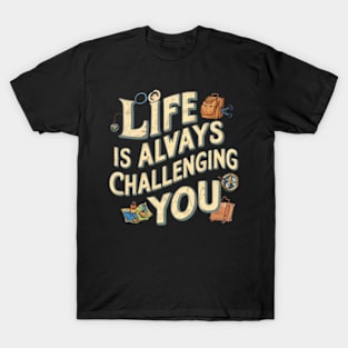 Life is Always Challenging You T-Shirt